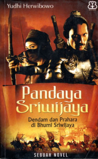 PANDAYA SRIWIJAYA :DENDAM DAN PRAHARA DI BHUMI SRIWIJAYA