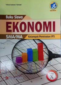 BUKU SISWA EKONOMI SMA/MA KELAS X KURIKULUM 2013 KELOMPOK PEMINATAN IPS (EDISI REVISI)