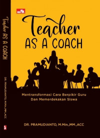 TEACHER AS A COACH : MENTRANSFORMASI CARA BERPIKIR GURU DAN MEMERDEKAKAN SISWA