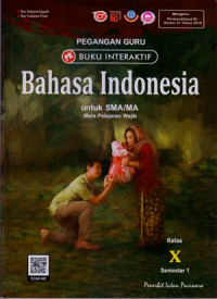 PEGANGAN GURU BUKU INTERAKTIF : BAHASA INDONESIA UNTUK SMA/MA KELAS X SEMESTER 1 : MATA PELAJARAN WAJIB