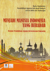 BUKU SUPLEMEN PENDIDIKAN AGAMA DAN BUDI PEKERTI UNTUK SMA DAN SEDERAJAT:MENJADI MANUSIA INDONESIA YANG BERADAB MELALUI PENDIDIKAN AGAMA BERWAWASAN PANCASILA