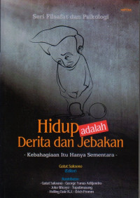 HIDUP ADALAH JEBAKAN DAN DERITA : KEBAHAGIAAN ITU HANYA SEMENTARA : SERI FILSAFAT DAN PSIKOLOGI