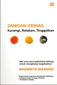 JANGAN CEMAS : KURANGI, RELAKAN, TINGGALKAN DAN CARA-CARA SEDERHANA LAINNYA UNTUK MENGHALAU KEGELISAHAN