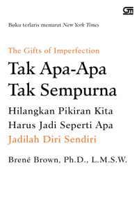 THE GIFTS OF IMPERFECTION : TAK APA-APA TAK SEMPURNA : HILANGKAN PIKIRAN KITA HARUS JADI SEPERTI APA JADILAH DIRI SENDIRI