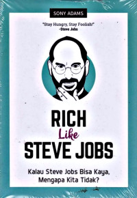 RICH LIKE STEVE JOBS : KALAU STEVE JOBS BISA KAYA, MENGAPA KITA TIDAK?