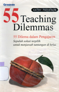 55 TEACHING DILEMMAS : 55 DILEMA DALAM PENGAJARAN - SEPULUH SOLUSI TERPILIH UNTUK MENJAWAB TANTANGAN DI KELAS