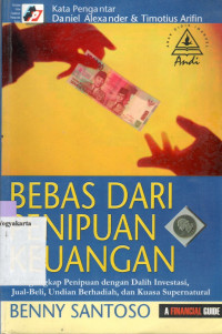 BEBAS DARI PENIPUAN KEUANGAN : MENGUNGKAP PENIPUAN DENGAN DALIH INVESTASI, JUAL-BELI, UNDIAN BERHADIAH, DAN KUASA SUPERNATURAL