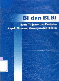 BI DAN BLBI : SUATU TINJAUAN PENILAIAN ASPEK EKONOMI, KEUANGAN DAN HUKUM