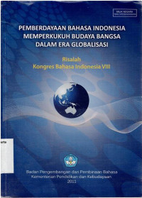 PEMBERDAYAN BAHASA INDONESIA MEMPERKUKUH BUDAYA BANGSA DALAM ERA GLOBALISASI : RISALAH KONGRES BAHASA INDONESIA VIII