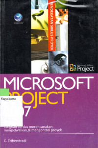 MICROSOFT PROJECT 2007 : LANGKAH CERDAS MERENCANAKAN, MENJADWALKAN, DAN MENGONTROL PROYEK