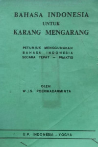 BAHASA INDONESIA UNTUK KARANG-MENGARANG : PETUNJUK MENGGUNAKAN BAHASA INDONESIA SECARA TEPAT-PRAKTIS