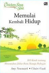 CHICKEN SOUP FOR THE SOUL : MEMULAI KEMBALI HIDUP (101 KISAH TENTANG MENEMUKAN JALAN BARU MENUJU BAHAGIA)