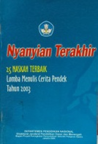 NYANYIAN TERAKHIR : 25 NASKAH TERBAIK LOMBA MENULISNCERITA PENDEK TAHUN 2003